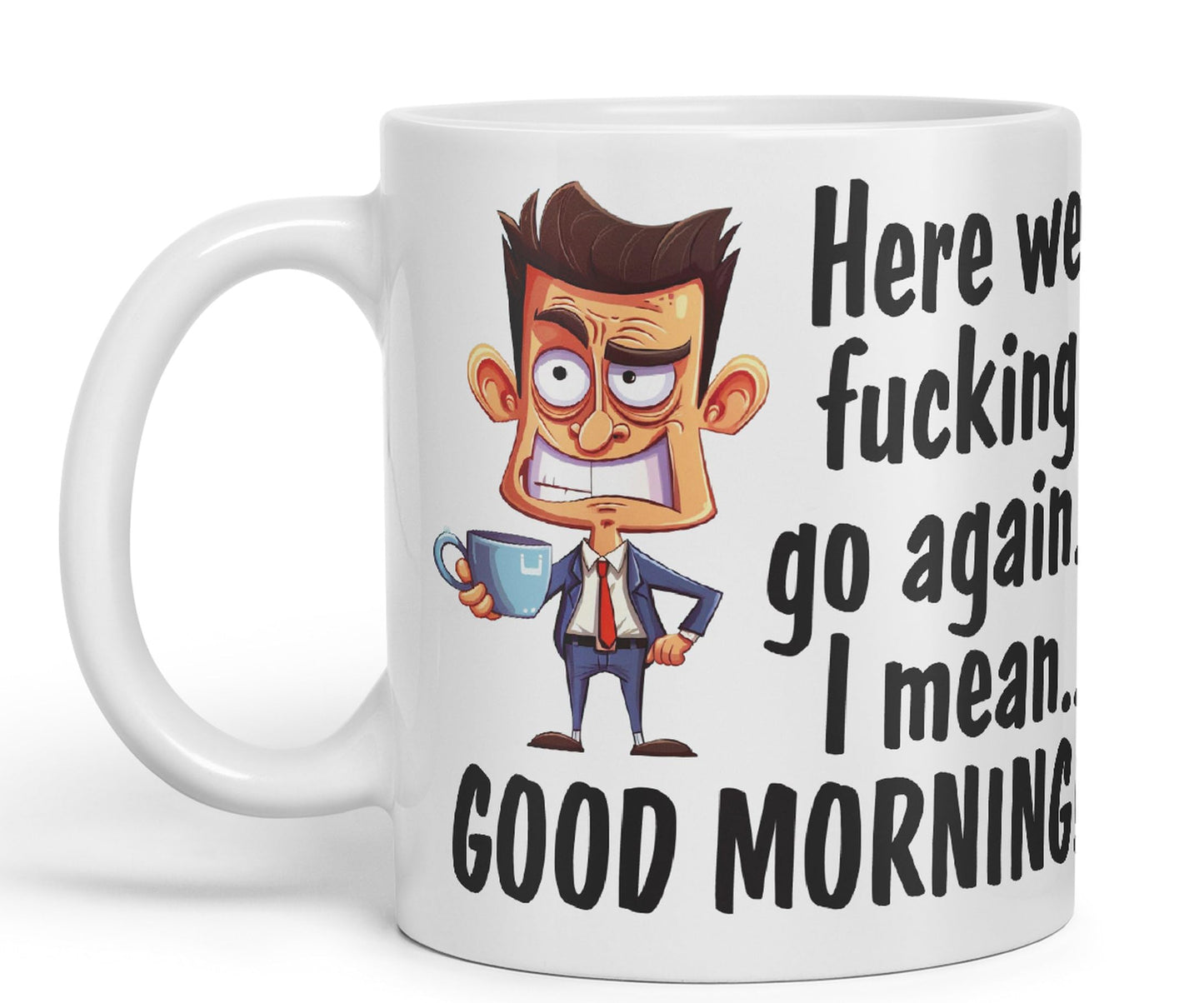 Here we f go Again, I Mean.. Good Morning Sarcastic Joke Ceramic Coloured Mug Cup for Tea Coffee Hot Brew 330ml 11Oz