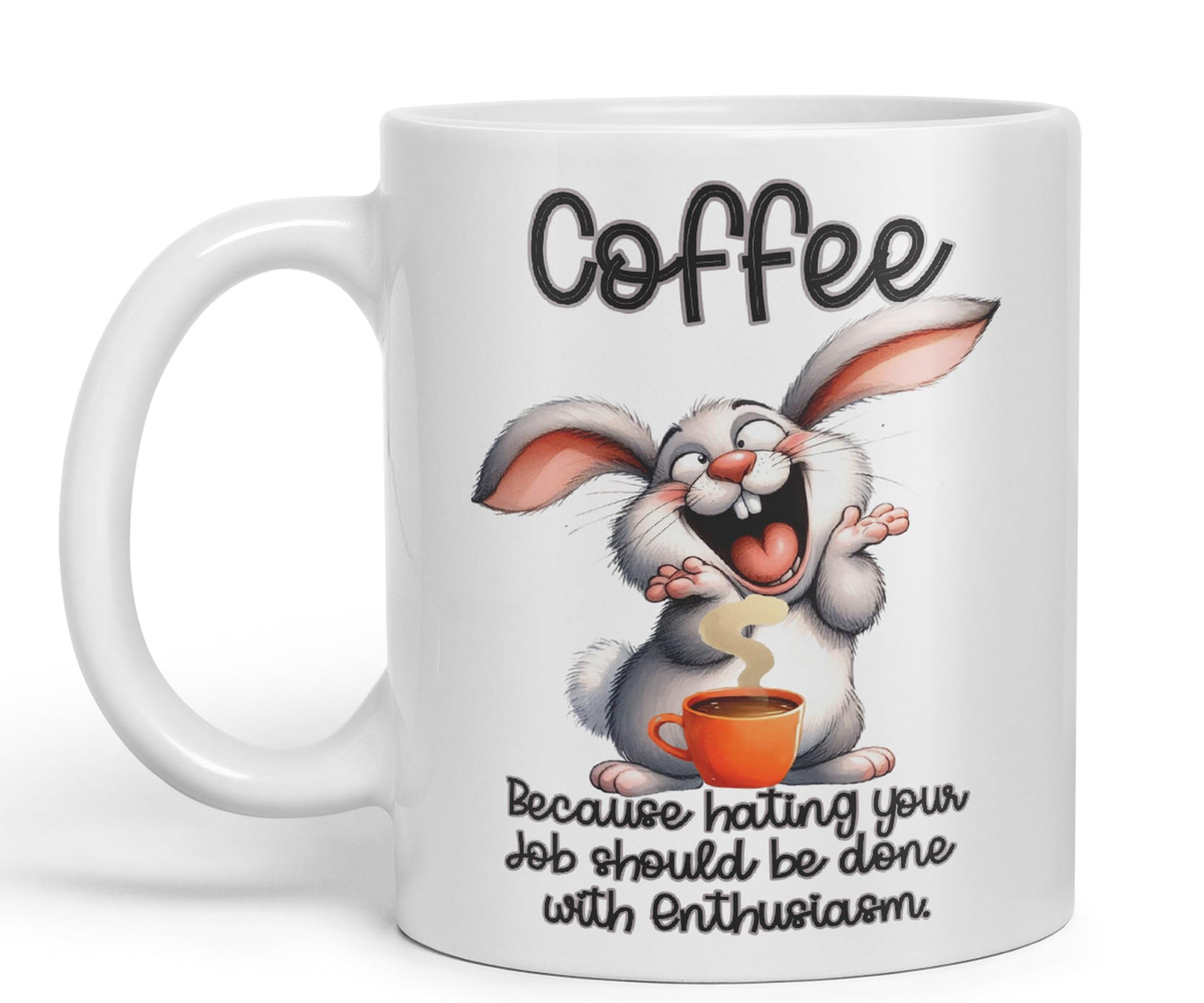 Coffee Because Hating Your Job shoul be Done with Enthusiasm, Rabbit Hare Joke sarkasm Sarcastic Ceramic Coloured Mug Cup for Tea Coffee Hot Brew 330ml 11Oz Gift