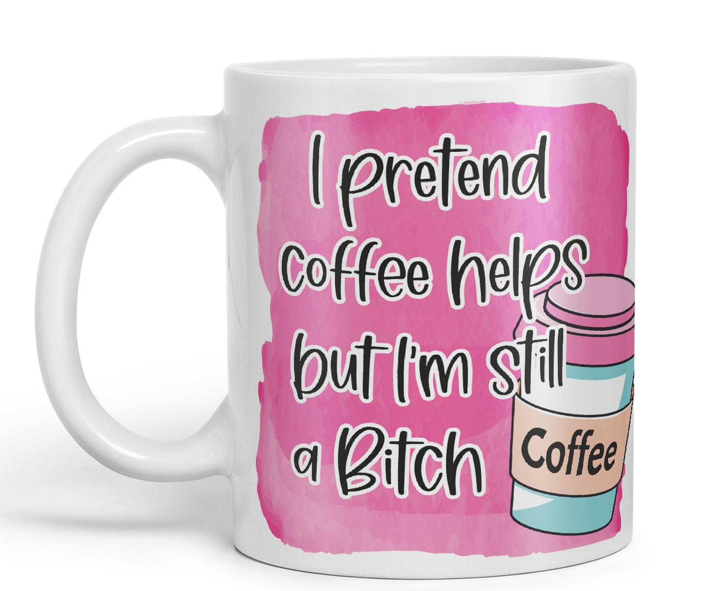 I Pretend Coffee Helps but I'm Still a Bitch Sarcastic Joke Ceramic Coloured Mug Cup for Tea Coffee Hot Brew 330ml 11Oz