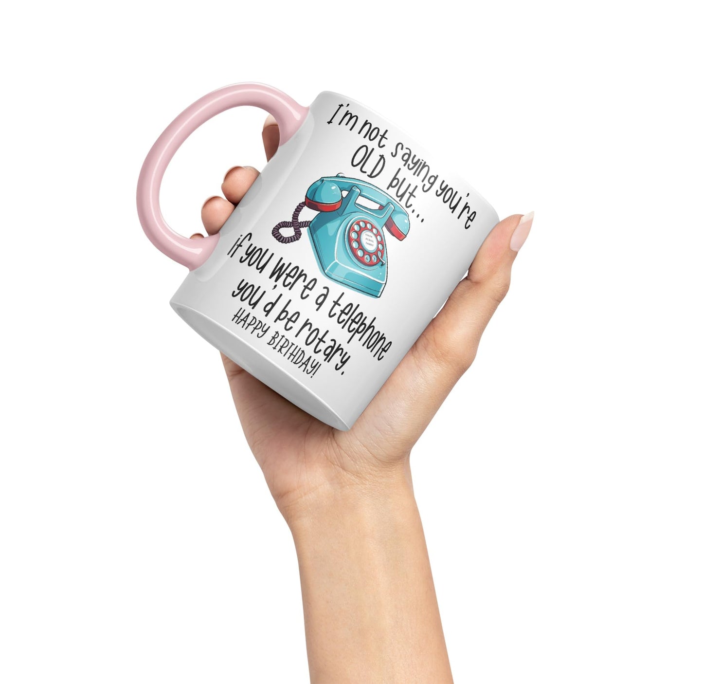 I'm not Saying You're Old but.. If You were a Telephone You'd be Rotary. Happy Birthday, Joke sarkasm Sarcastic Ceramic Coloured Mug Cup for Tea Coffee Hot Brew 330ml 11Oz Gift