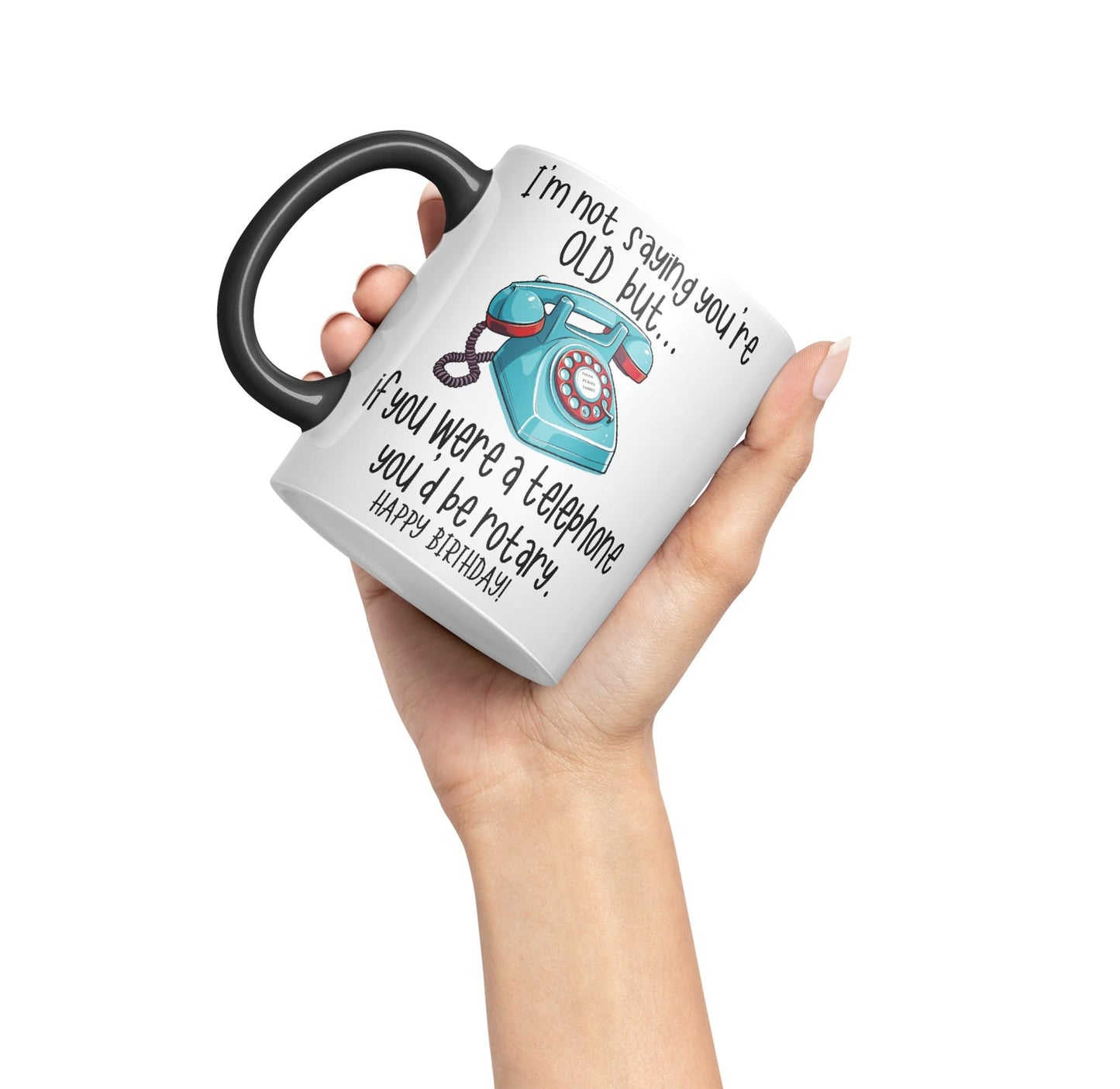 I'm not Saying You're Old but.. If You were a Telephone You'd be Rotary. Happy Birthday, Joke sarkasm Sarcastic Ceramic Coloured Mug Cup for Tea Coffee Hot Brew 330ml 11Oz Gift