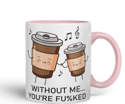 Without me.. You're fu%KED Sarcastic Joke Ceramic Coloured Mug Cup for Tea Coffee Hot Brew 330ml 11 Oz Gift