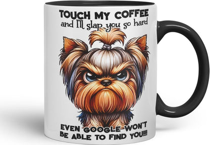 Vixar Touch My Coffee and I’ll Slap You So Hard Even Google Won’t Be Able to Find You!!! Dog (Yorkshire Terrier) Coloured Ceramic Mug Cup 11oz Funny Sarcastic Gift (Black)