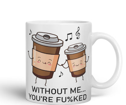 Without me.. You're fu%KED Sarcastic Joke Ceramic Coloured Mug Cup for Tea Coffee Hot Brew 330ml 11 Oz Gift