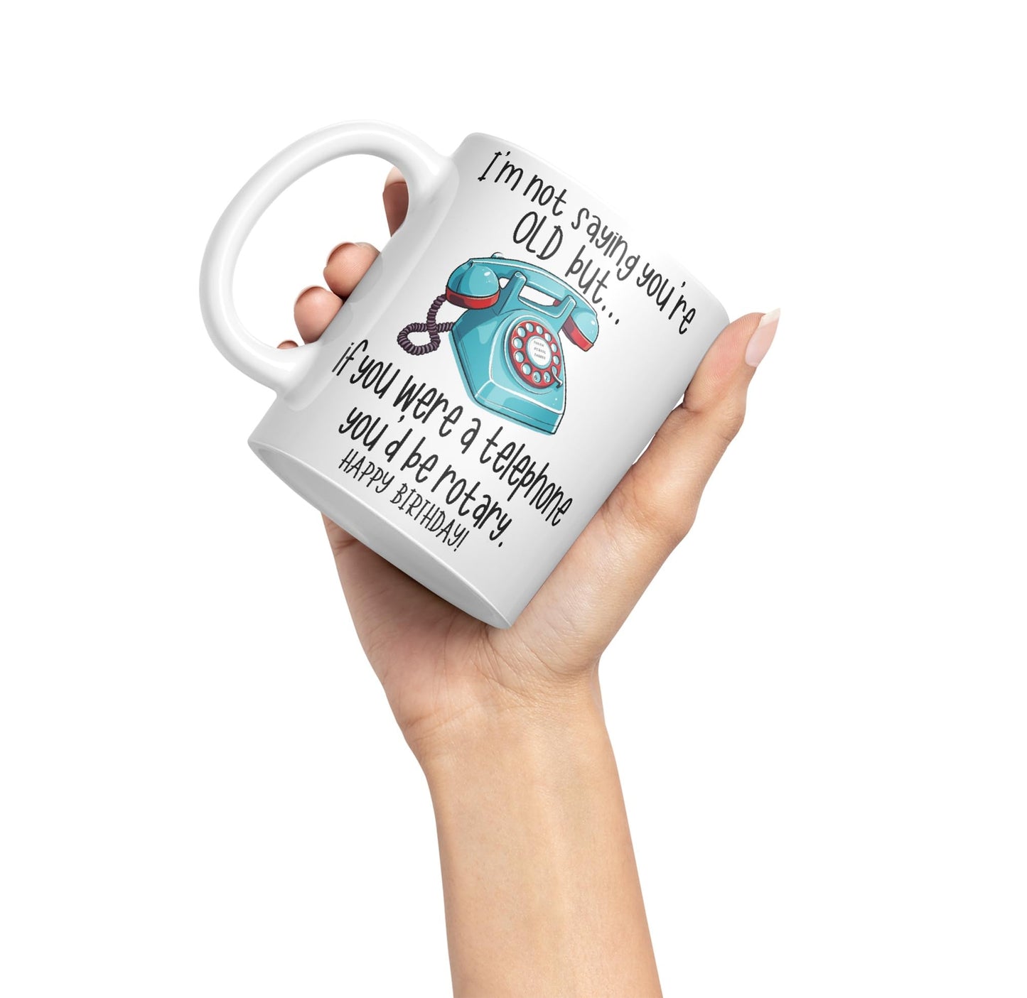 I'm not Saying You're Old but.. If You were a Telephone You'd be Rotary. Happy Birthday, Joke sarkasm Sarcastic Ceramic Coloured Mug Cup for Tea Coffee Hot Brew 330ml 11Oz Gift