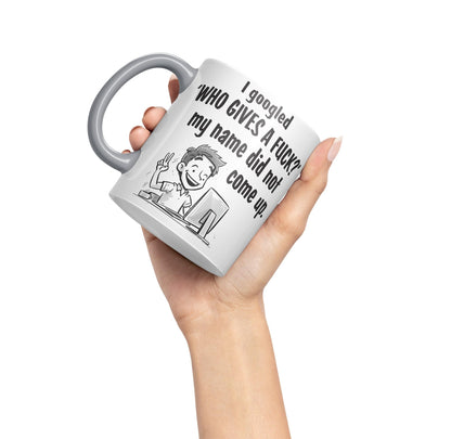 I Googled 'Who Gives a f.. ?' My neme did not Come up. Sarcastic Joke Ceramic Coloured Mug Cup for Tea Coffee Hot Brew 330ml 11 OZ
