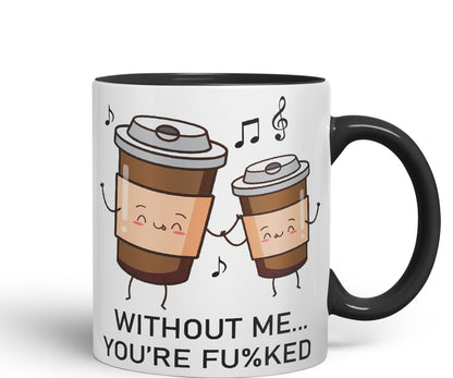 Without me.. You're fu%KED Sarcastic Joke Ceramic Coloured Mug Cup for Tea Coffee Hot Brew 330ml 11 Oz Gift