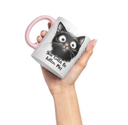 You Gotta Be Kitten Me cat Kitten Joke sarkasm Sarcastic Ceramic Coloured Mug Cup for Tea Coffee Hot Brew 330ml 11Oz Gift