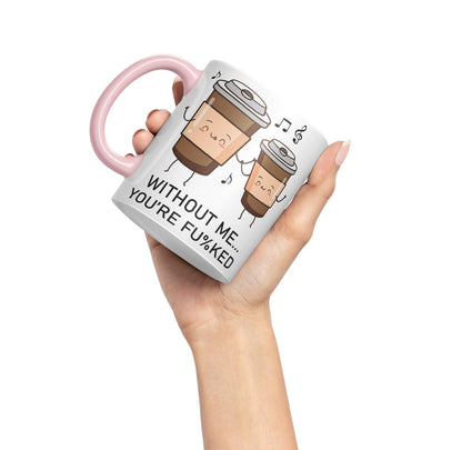 Without me.. You're fu%KED Sarcastic Joke Ceramic Coloured Mug Cup for Tea Coffee Hot Brew 330ml 11 Oz Gift