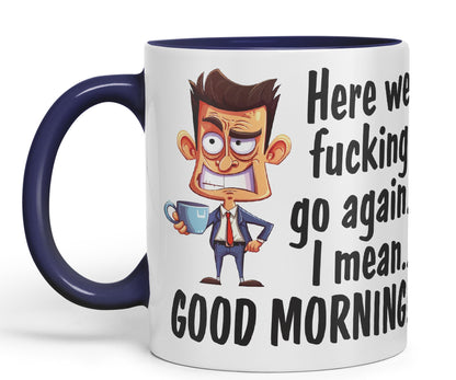 Here we f go Again, I Mean.. Good Morning Sarcastic Joke Ceramic Coloured Mug Cup for Tea Coffee Hot Brew 330ml 11Oz