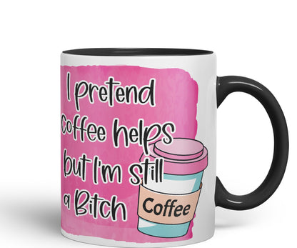 I Pretend Coffee Helps but I'm Still a Bitch Sarcastic Joke Ceramic Coloured Mug Cup for Tea Coffee Hot Brew 330ml 11Oz