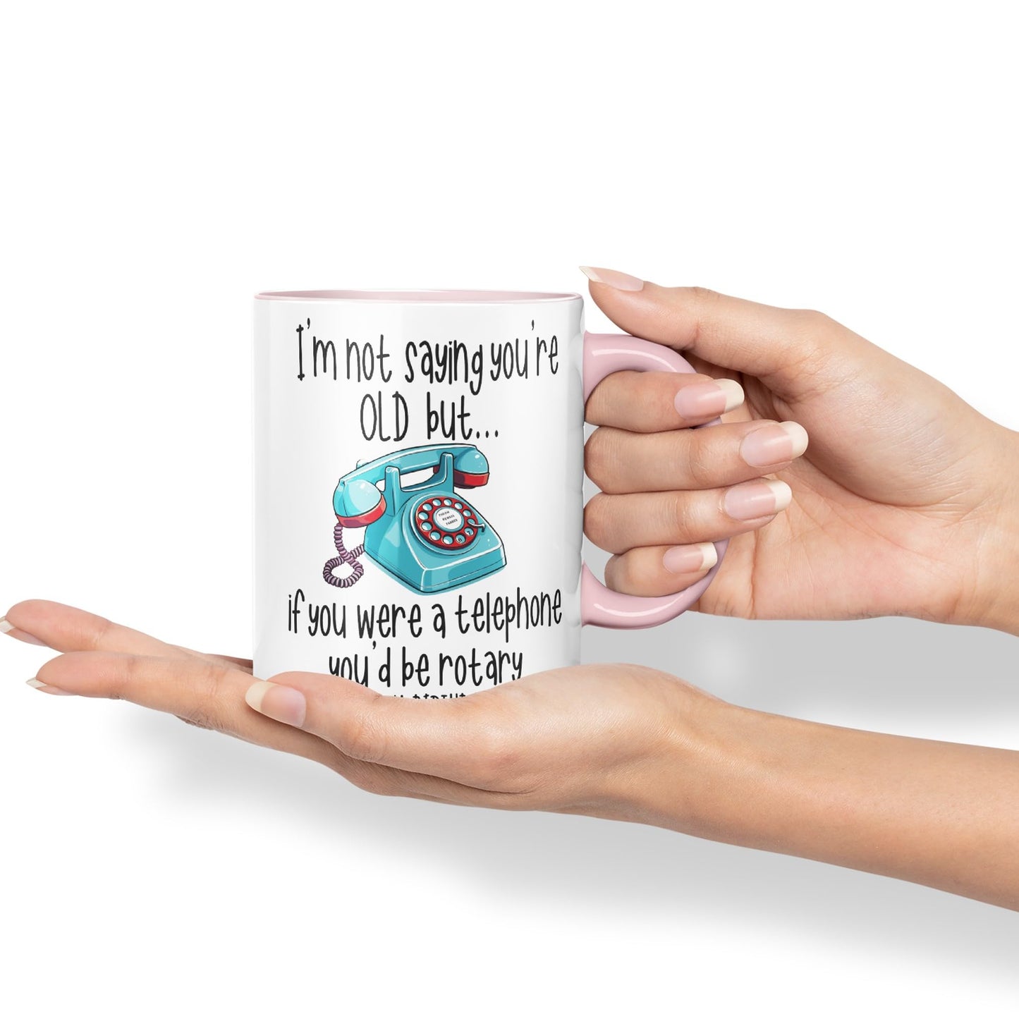 I'm not Saying You're Old but.. If You were a Telephone You'd be Rotary. Happy Birthday, Joke sarkasm Sarcastic Ceramic Coloured Mug Cup for Tea Coffee Hot Brew 330ml 11Oz Gift