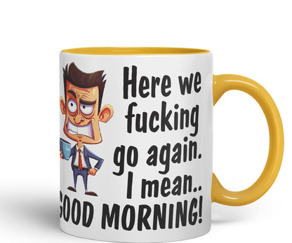 Here we f go Again, I Mean.. Good Morning Sarcastic Joke Ceramic Coloured Mug Cup for Tea Coffee Hot Brew 330ml 11Oz