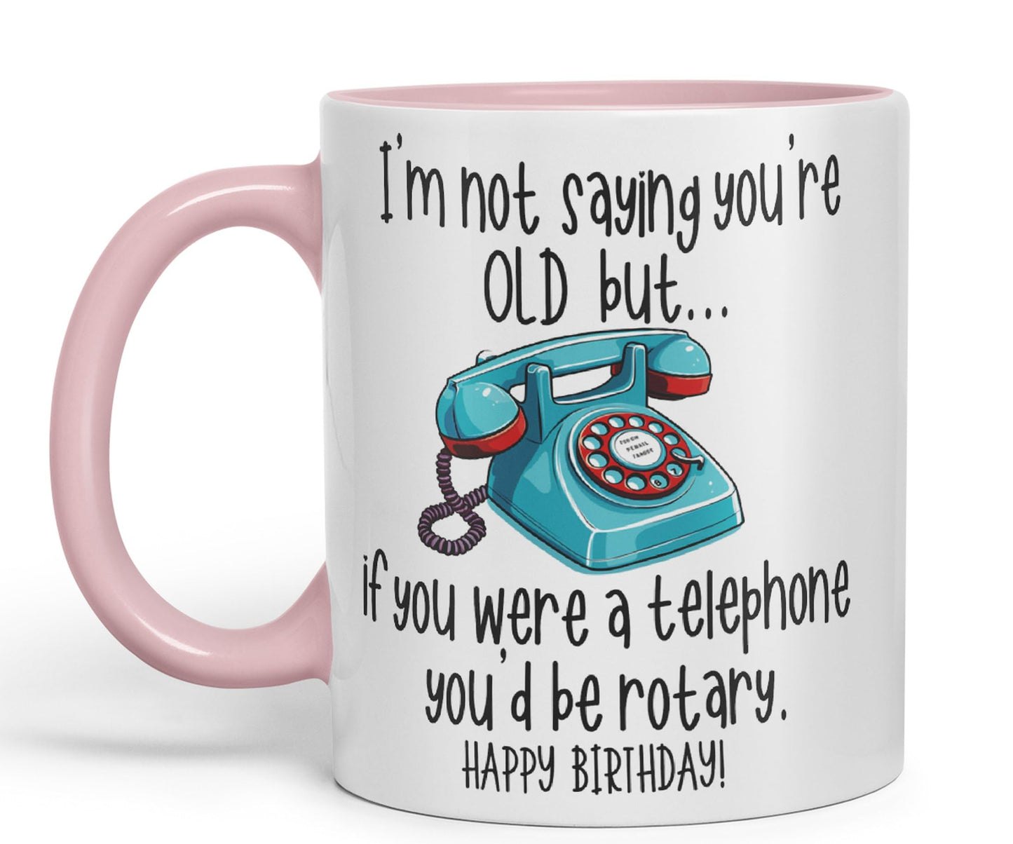 I'm not Saying You're Old but.. If You were a Telephone You'd be Rotary. Happy Birthday, Joke sarkasm Sarcastic Ceramic Coloured Mug Cup for Tea Coffee Hot Brew 330ml 11Oz Gift