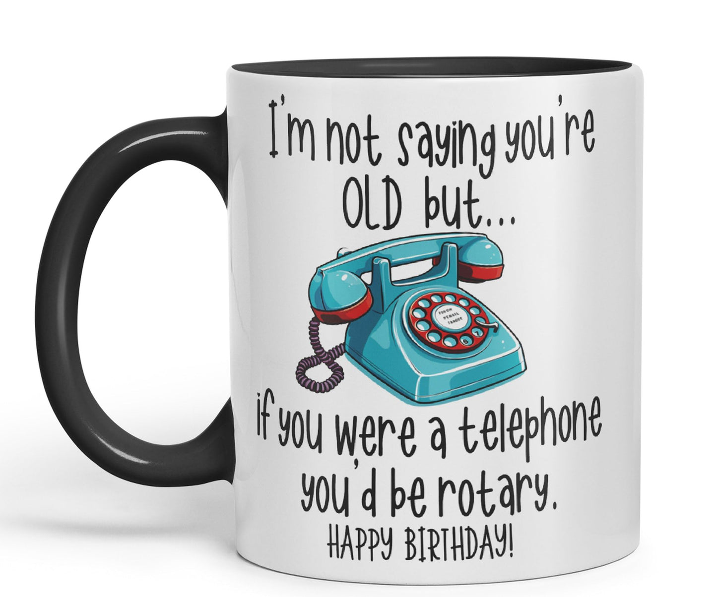 I'm not Saying You're Old but.. If You were a Telephone You'd be Rotary. Happy Birthday, Joke sarkasm Sarcastic Ceramic Coloured Mug Cup for Tea Coffee Hot Brew 330ml 11Oz Gift