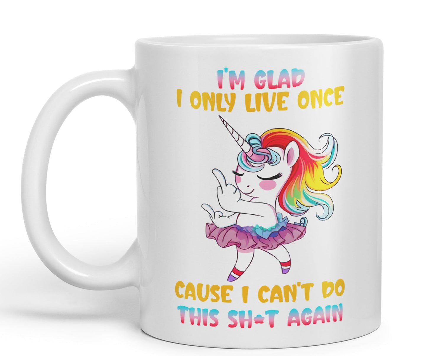 I'm Glad I only Live Once Cause I Can't do This Sh*t Again Unicorn Joke sarkasm Sarcastic Ceramic Coloured Mug Cup for Tea Coffee Hot Brew 330ml 11Oz Gift