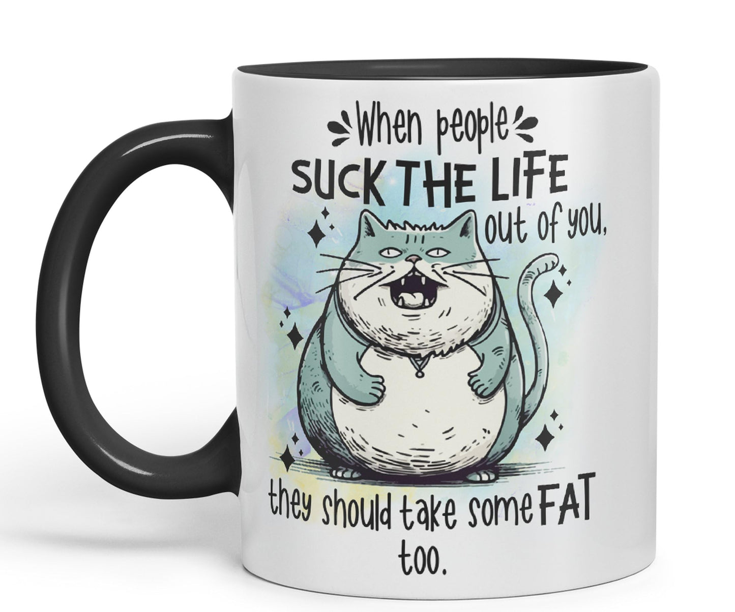 When People Suck The Life Out of You They Should take Some Fat Too, cat Joke sarkasm Sarcastic Ceramic Coloured Mug Cup for Tea Coffee Hot Brew 330ml 11Oz Gift