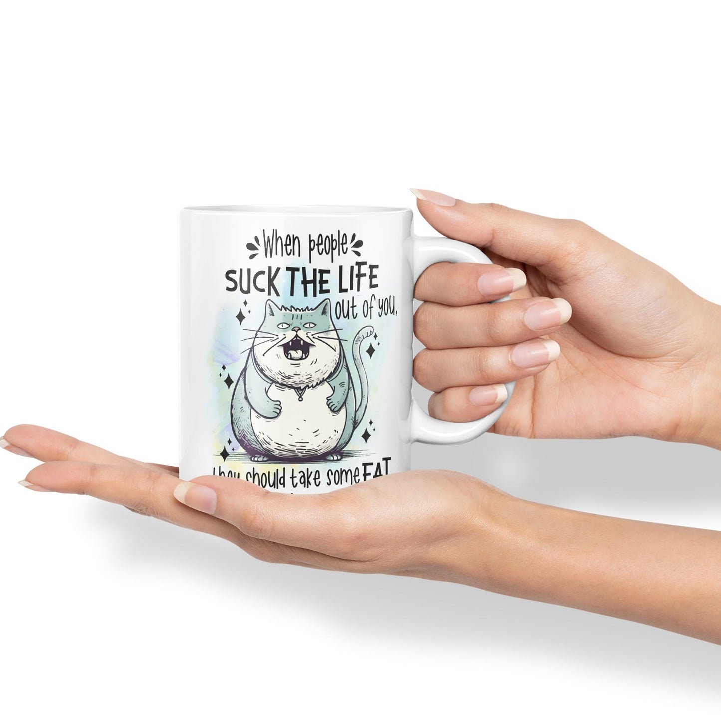 When People Suck The Life Out of You They Should take Some Fat Too, cat Joke sarkasm Sarcastic Ceramic Coloured Mug Cup for Tea Coffee Hot Brew 330ml 11Oz Gift