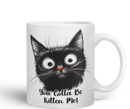 You Gotta Be Kitten Me cat Kitten Joke sarkasm Sarcastic Ceramic Coloured Mug Cup for Tea Coffee Hot Brew 330ml 11Oz Gift