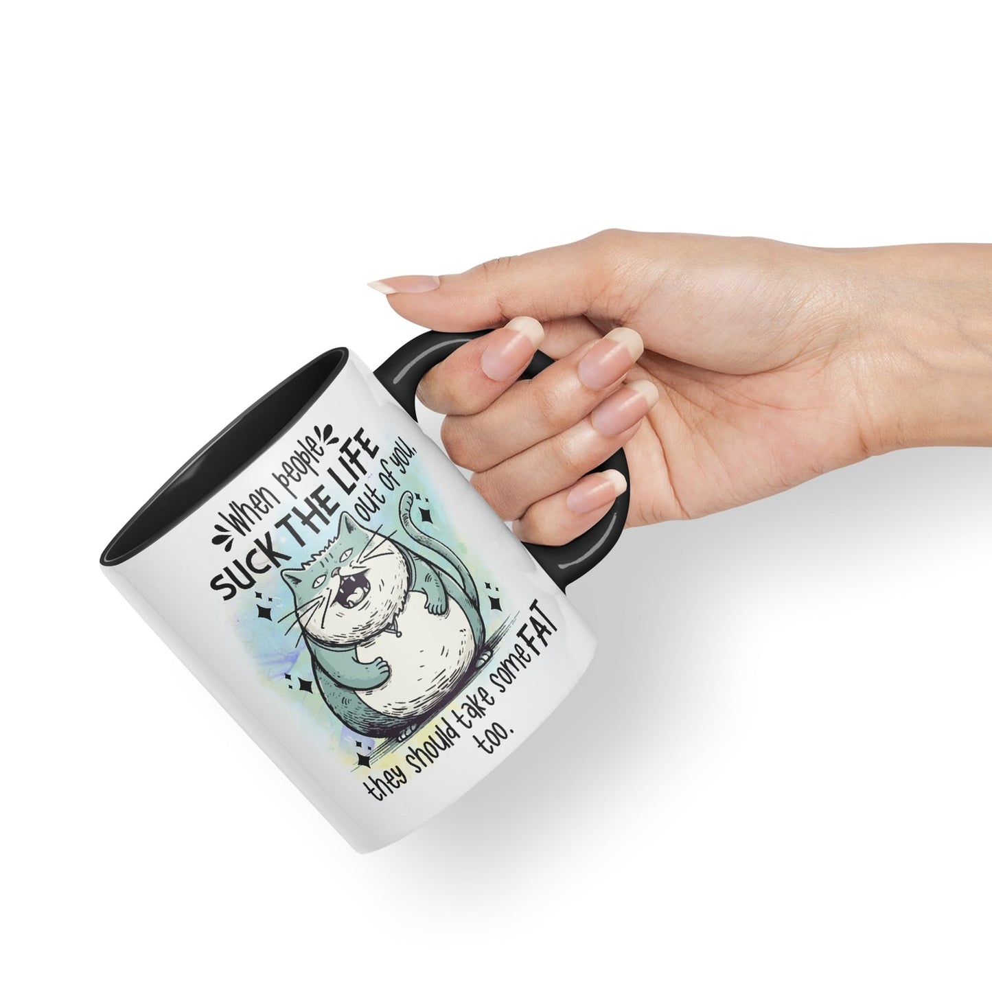 When People Suck The Life Out of You They Should take Some Fat Too, cat Joke sarkasm Sarcastic Ceramic Coloured Mug Cup for Tea Coffee Hot Brew 330ml 11Oz Gift