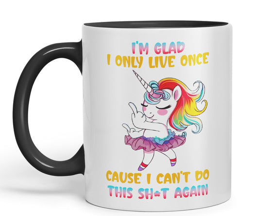 I'm Glad I only Live Once Cause I Can't do This Sh*t Again Unicorn Joke sarkasm Sarcastic Ceramic Coloured Mug Cup for Tea Coffee Hot Brew 330ml 11Oz Gift