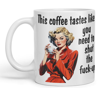 This Coffee Tastes Like You Need to Shut The f-up Sarcastic Joke Ceramic Coloured Mug Cup for Tea Coffee Hot Brew Gift 330ml 11 OZ Gift