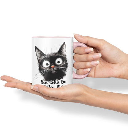You Gotta Be Kitten Me cat Kitten Joke sarkasm Sarcastic Ceramic Coloured Mug Cup for Tea Coffee Hot Brew 330ml 11Oz Gift