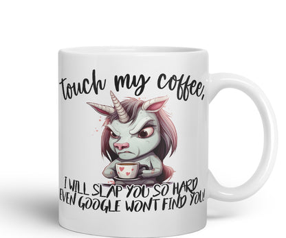 Touch My Coffee, I Will Slap You so Hard… Unicorn Joke sarkasm Sarcastic Ceramic Coloured Mug Cup for Tea Coffee Hot Brew 330ml 11Oz Gift