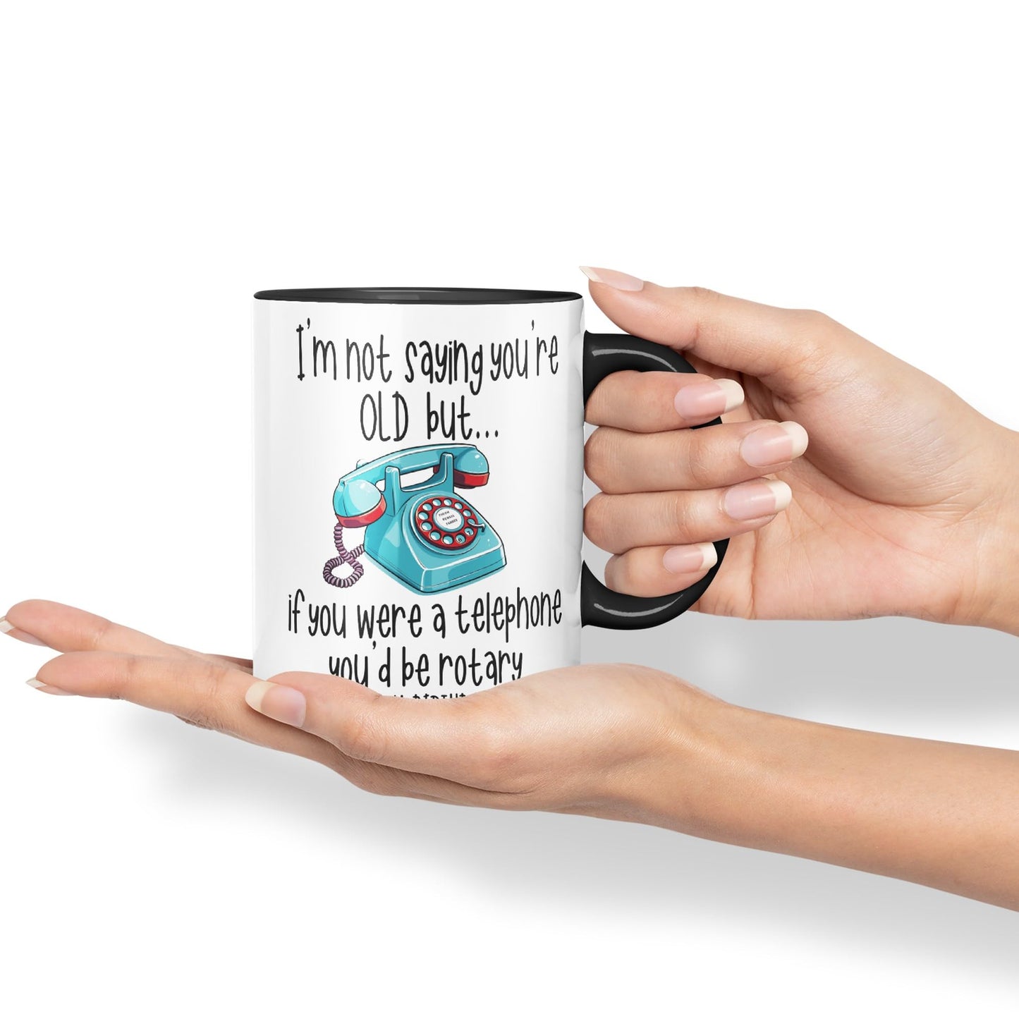 I'm not Saying You're Old but.. If You were a Telephone You'd be Rotary. Happy Birthday, Joke sarkasm Sarcastic Ceramic Coloured Mug Cup for Tea Coffee Hot Brew 330ml 11Oz Gift