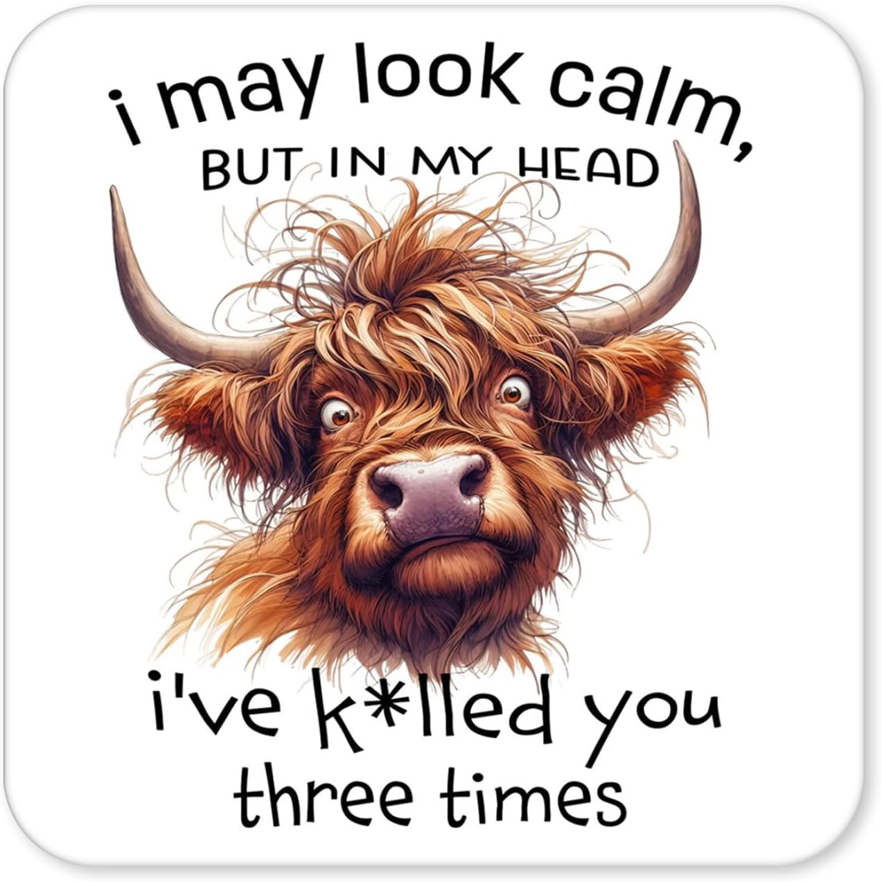 I May Look Calm But In My Head I’ve K*lled You Three Times – Sarcastic Cow Coaster (4)