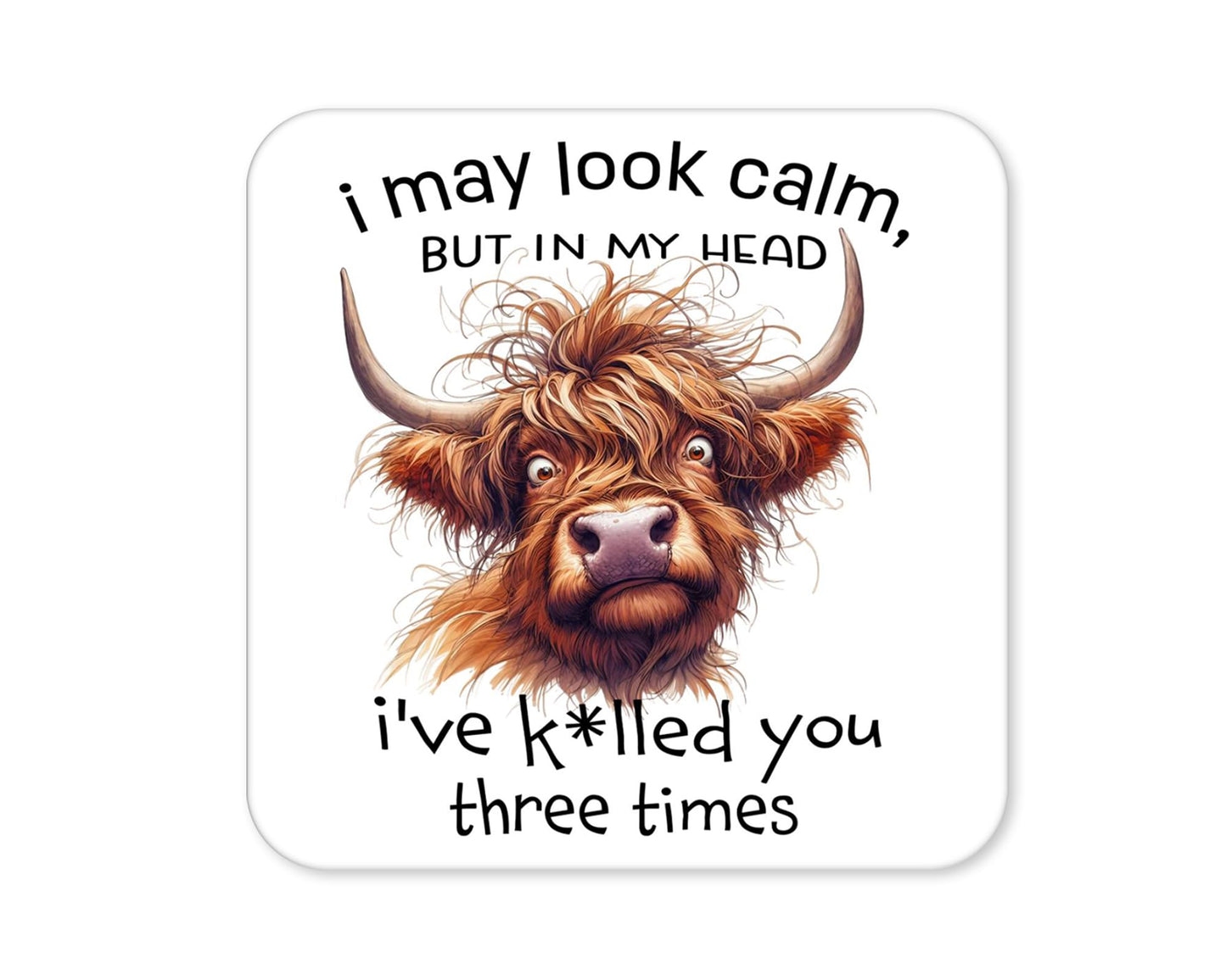 I May Look Calm But In My Head I’ve K*lled You Three Times – Sarcastic Cow Coaster (4)