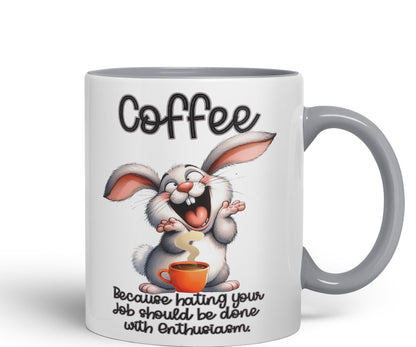 Coffee Because Hating Your Job shoul be Done with Enthusiasm, Rabbit Hare Joke sarkasm Sarcastic Ceramic Coloured Mug Cup for Tea Coffee Hot Brew 330ml 11Oz Gift