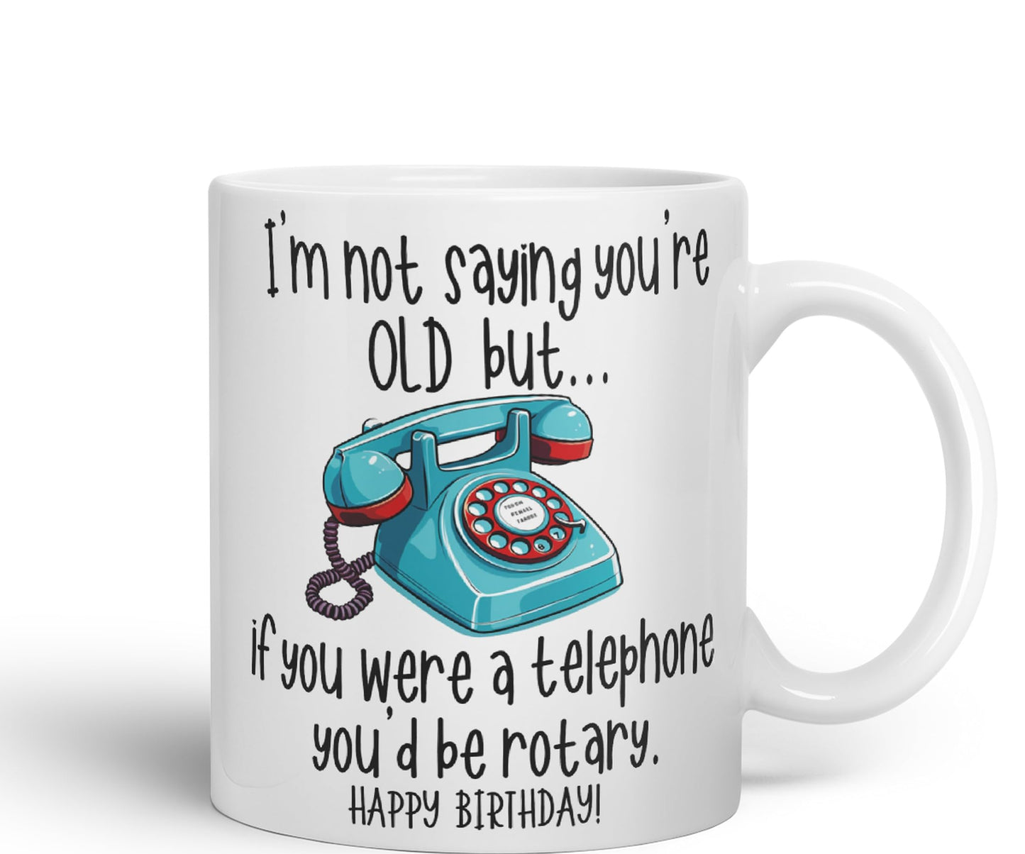 I'm not Saying You're Old but.. If You were a Telephone You'd be Rotary. Happy Birthday, Joke sarkasm Sarcastic Ceramic Coloured Mug Cup for Tea Coffee Hot Brew 330ml 11Oz Gift