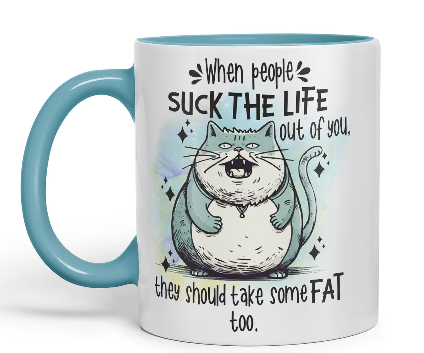 When People Suck The Life Out of You They Should take Some Fat Too, cat Joke sarkasm Sarcastic Ceramic Coloured Mug Cup for Tea Coffee Hot Brew 330ml 11Oz Gift