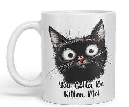 You Gotta Be Kitten Me cat Kitten Joke sarkasm Sarcastic Ceramic Coloured Mug Cup for Tea Coffee Hot Brew 330ml 11Oz Gift
