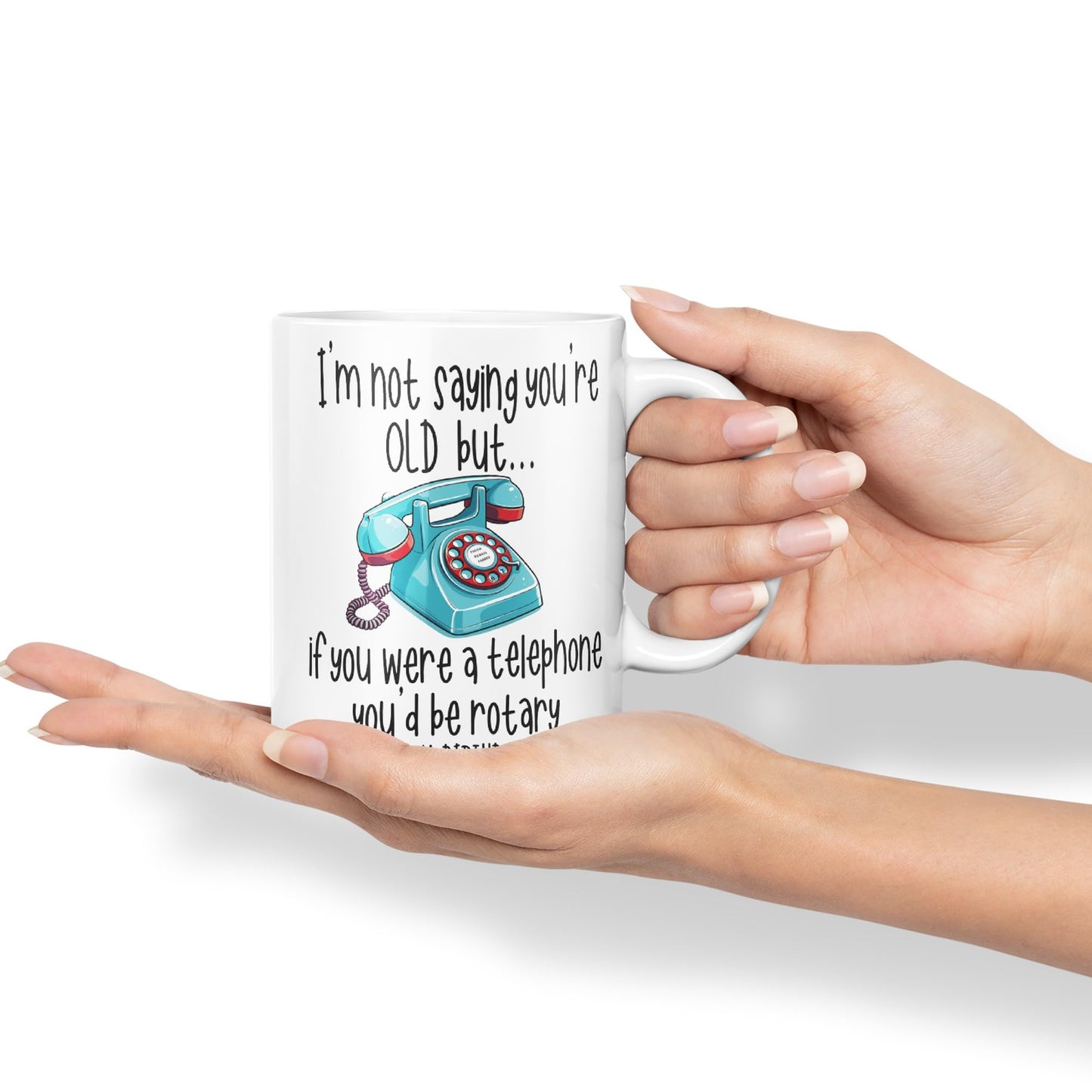 I'm not Saying You're Old but.. If You were a Telephone You'd be Rotary. Happy Birthday, Joke sarkasm Sarcastic Ceramic Coloured Mug Cup for Tea Coffee Hot Brew 330ml 11Oz Gift