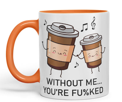 Without me.. You're fu%KED Sarcastic Joke Ceramic Coloured Mug Cup for Tea Coffee Hot Brew 330ml 11 Oz Gift