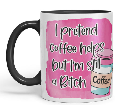I Pretend Coffee Helps but I'm Still a Bitch Sarcastic Joke Ceramic Coloured Mug Cup for Tea Coffee Hot Brew 330ml 11Oz