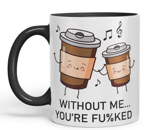 Without me.. You're fu%KED Sarcastic Joke Ceramic Coloured Mug Cup for Tea Coffee Hot Brew 330ml 11 Oz Gift