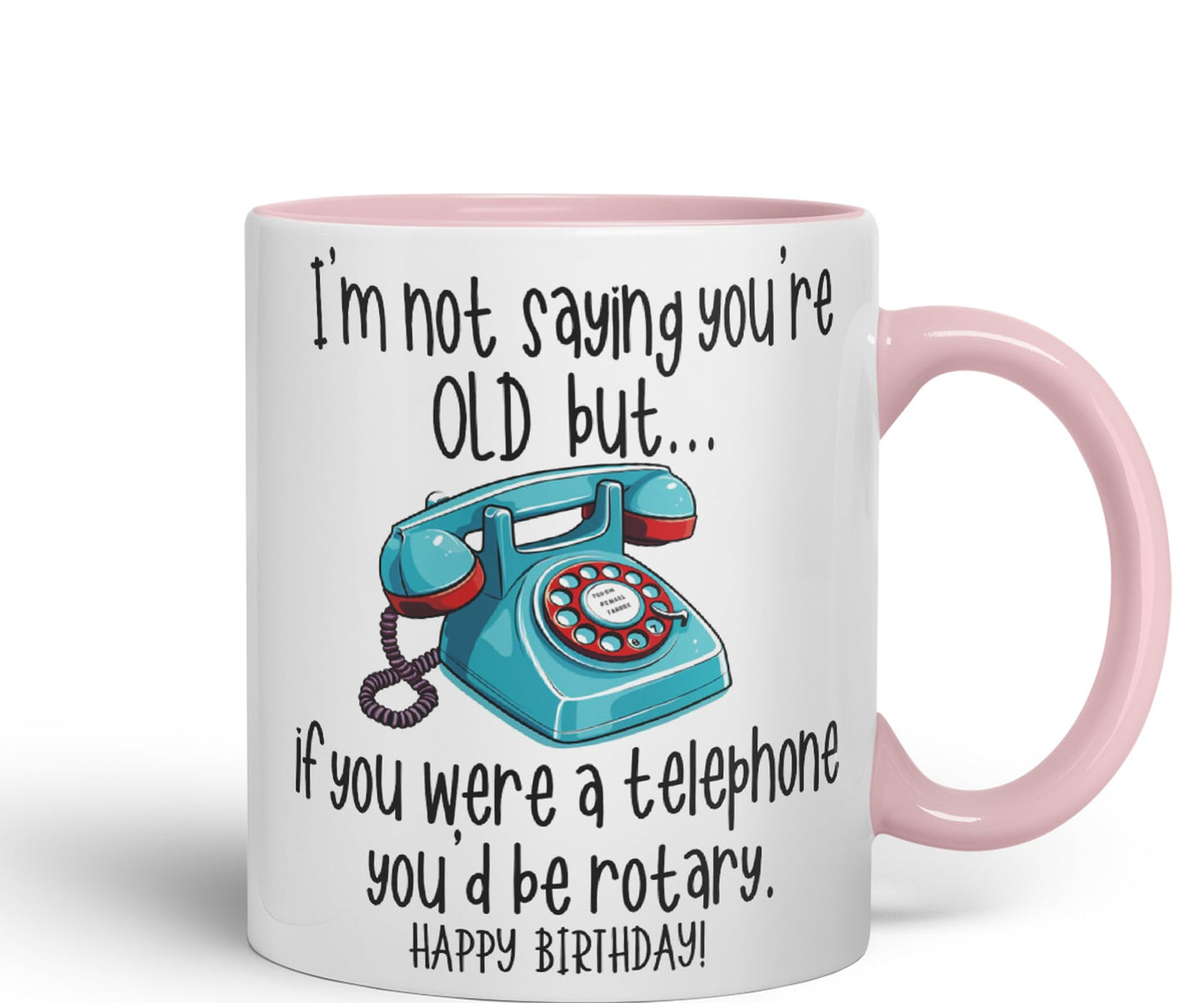 I'm not Saying You're Old but.. If You were a Telephone You'd be Rotary. Happy Birthday, Joke sarkasm Sarcastic Ceramic Coloured Mug Cup for Tea Coffee Hot Brew 330ml 11Oz Gift