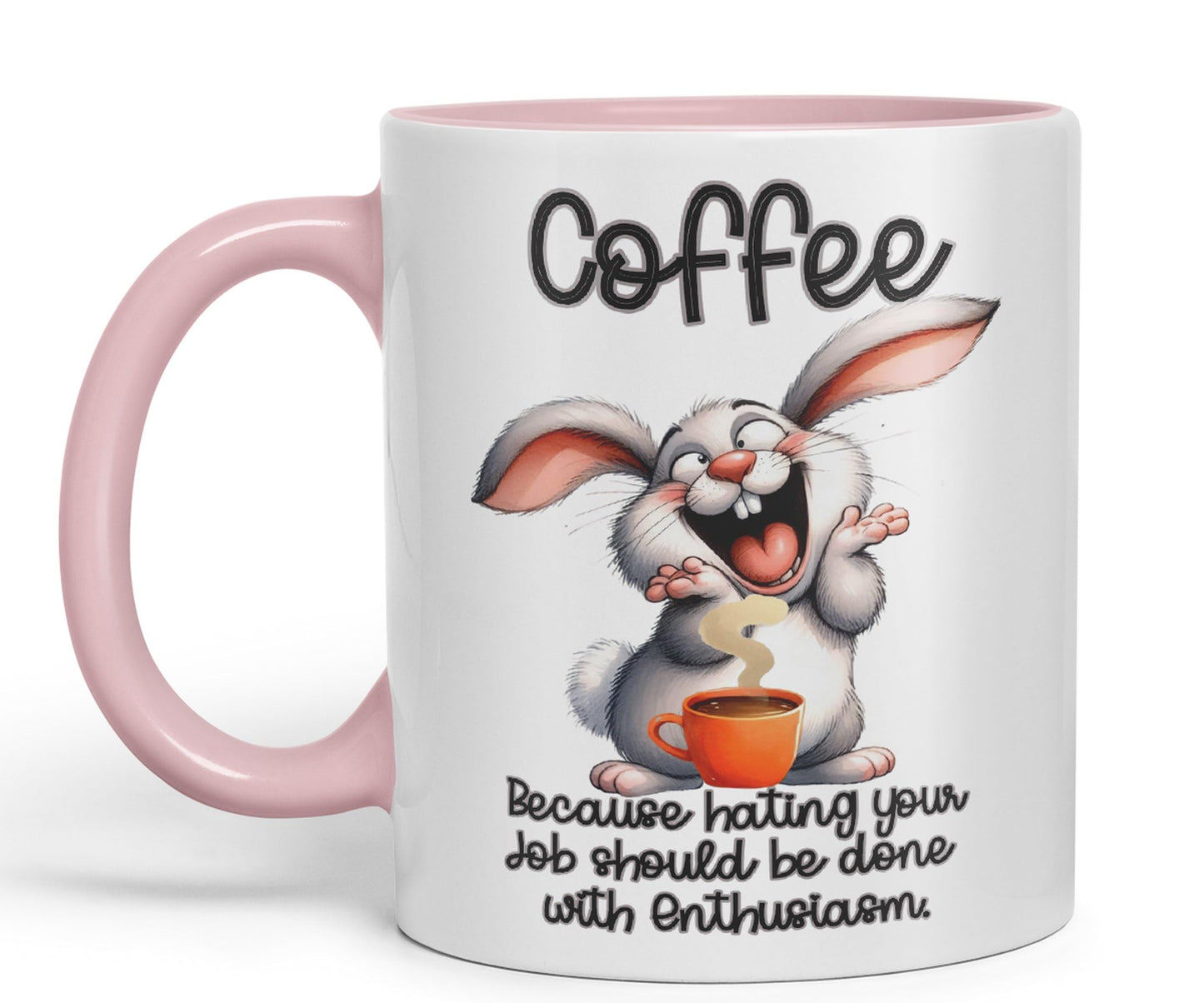 Coffee Because Hating Your Job shoul be Done with Enthusiasm, Rabbit Hare Joke sarkasm Sarcastic Ceramic Coloured Mug Cup for Tea Coffee Hot Brew 330ml 11Oz Gift