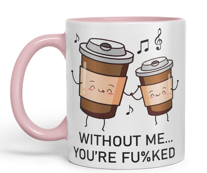 Without me.. You're fu%KED Sarcastic Joke Ceramic Coloured Mug Cup for Tea Coffee Hot Brew 330ml 11 Oz Gift