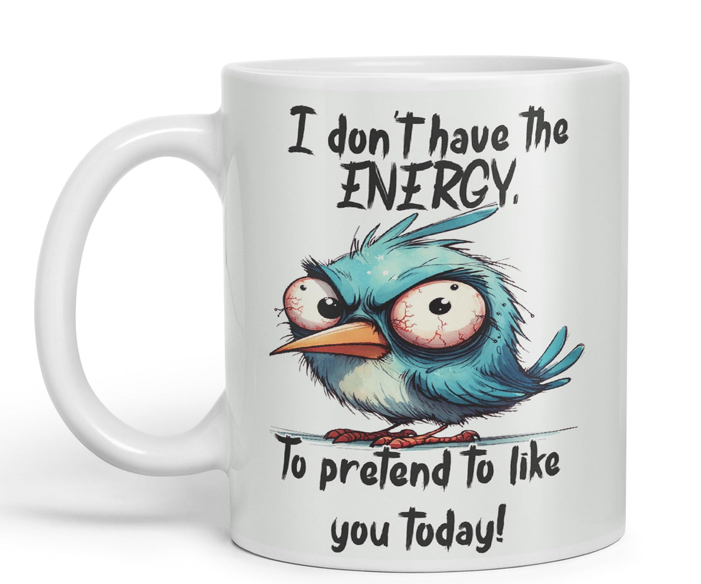 I Don't Have The Energy, to pretent to Like You Today! Joke sarkasm Sarcastic Ceramic Coloured Mug Cup for Tea Coffee Hot Brew 330ml 11Oz Gift