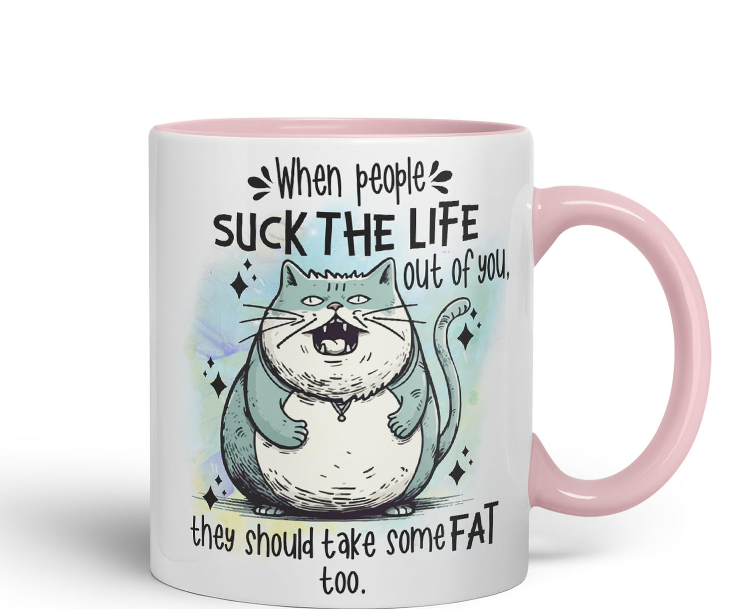 When People Suck The Life Out of You They Should take Some Fat Too, cat Joke sarkasm Sarcastic Ceramic Coloured Mug Cup for Tea Coffee Hot Brew 330ml 11Oz Gift