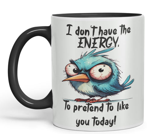 I Don't Have The Energy, to pretent to Like You Today! Joke sarkasm Sarcastic Ceramic Coloured Mug Cup for Tea Coffee Hot Brew 330ml 11Oz Gift