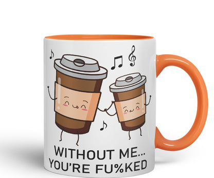 Without me.. You're fu%KED Sarcastic Joke Ceramic Coloured Mug Cup for Tea Coffee Hot Brew 330ml 11 Oz Gift