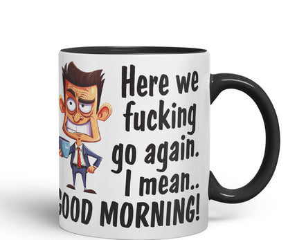 Here we f go Again, I Mean.. Good Morning Sarcastic Joke Ceramic Coloured Mug Cup for Tea Coffee Hot Brew 330ml 11Oz