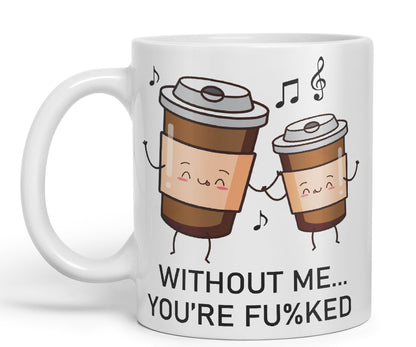 Without me.. You're fu%KED Sarcastic Joke Ceramic Coloured Mug Cup for Tea Coffee Hot Brew 330ml 11 Oz Gift