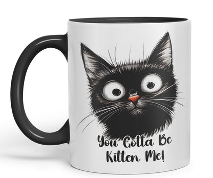 You Gotta Be Kitten Me cat Kitten Joke sarkasm Sarcastic Ceramic Coloured Mug Cup for Tea Coffee Hot Brew 330ml 11Oz Gift
