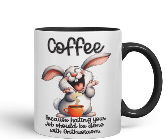 Coffee Because Hating Your Job shoul be Done with Enthusiasm, Rabbit Hare Joke sarkasm Sarcastic Ceramic Coloured Mug Cup for Tea Coffee Hot Brew 330ml 11Oz Gift